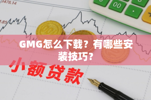 GMG怎么下载？有哪些安装技巧？